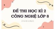 Đề thi Học kì 2 Công Nghệ lớp 8 có ma trận và đáp án mới nhất