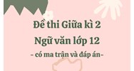 Đề thi Giữa kì 2 Ngữ văn lớp 12 có ma trận và đáp án mới nhất