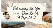 Đề cương ôn tập môn Địa Lí lớp 9 Học kì 2 có đáp án mới nhất