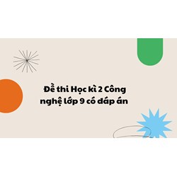 Đề thi Học kì 2 Công nghệ lớp 9 có đáp án mới nhất