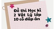 Đề thi Học kì 2 Vật Lý lớp 10 có đáp án mới nhất