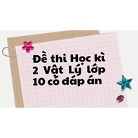 Đề thi Học kì 2 Vật Lý lớp 10 có đáp án mới nhất