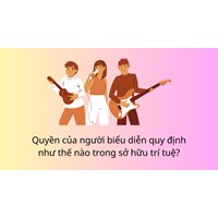 Quyền của người biểu diễn quy định như thế nào trong sở hữu trí tuệ?