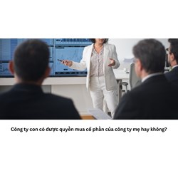 Công ty con có được quyền mua cổ phần của công ty mẹ hay không?