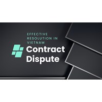 Contract Disputes in Vietnam: Guide for Effective Resolution
