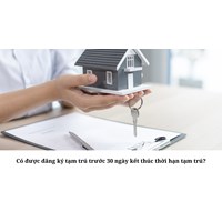 Có được đăng ký tạm trú trước 30 ngày kết thúc thời hạn tạm trú?