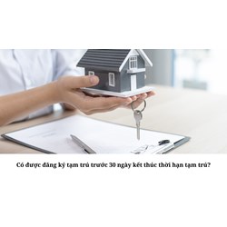 Có được đăng ký tạm trú trước 30 ngày kết thúc thời hạn tạm trú?