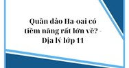 Quần đảo Ha-oai có tiềm năng rất lớn về? - Địa lý lớp 11