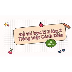 Đề thi học kì 2 lớp 2 môn Tiếng Việt Cánh Diều có đáp án mới nhất