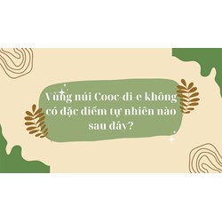 Vùng núi Cooc-đi-e không có đặc điểm tự nhiên nào sau đây?