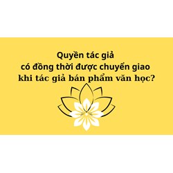 Quyền tác giả có đồng thời được chuyển giao khi tác giả bán phẩm văn học?