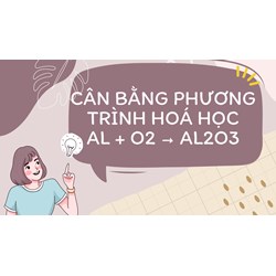 Cân bằng phương trình hoá học Al + O2 → Al2O3