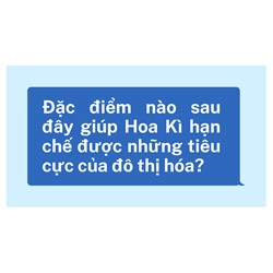 Đặc điểm nào sau đây giúp Hoa Kì hạn chế được những tiêu cực của đô thị hóa?