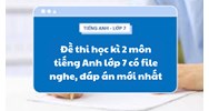 Đề thi học kì 2 môn tiếng Anh lớp 7 có file nghe, đáp án mới nhất