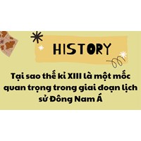 Tại sao thế kỉ XIII là một mốc quan trọng trong giai đoạn lịch sử Đông Nam Á