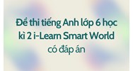 Đề thi tiếng Anh lớp 6 học kì 2 i-Learn Smart World có đáp án