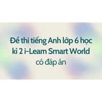 Đề thi tiếng Anh lớp 6 học kì 2 i-Learn Smart World có đáp án