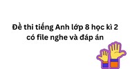 Đề thi tiếng Anh lớp 8 học kì 2 có file nghe và đáp án mới nhất