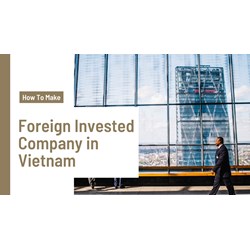 How To Create A Foreign-Invested Company in Vietnam 2024