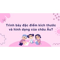 Trình bày đặc điểm kích thước và hình dạng của châu Âu?
