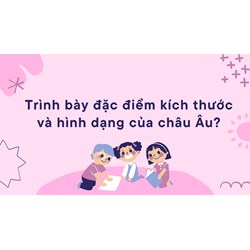 Trình bày đặc điểm kích thước và hình dạng của châu Âu?