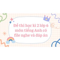 Đề thi học kì 2 lớp 6 môn tiếng Anh có file nghe và đáp án mới nhất