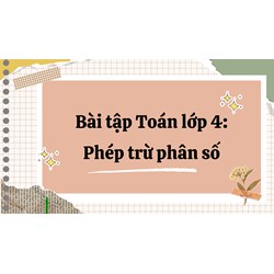 Bài tập Toán lớp 4: Phép trừ phân số có đáp án chi tiết nhất
