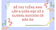 Đề thi tiếng Anh lớp 6 giữa học kì 2 Global Success có đáp án