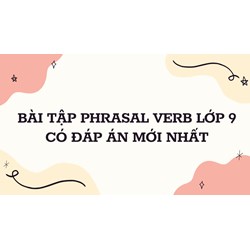 Bài tập Phrasal Verb lớp 9 có đáp án mới nhất