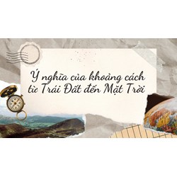 Ý nghĩa của khoảng cách từ Trái Đất đến Mặt Trời - Địa lý lớp 6