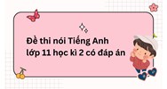 Đề thi nói Tiếng Anh lớp 11 học kì 2 có đáp án mới nhất
