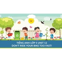 Bài tập tiếng Anh lớp 5 Unit 12 Don't ride your bike too fast