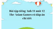 Bài tập tiếng Anh 11 unit 12 The Asian Games có đáp án chi tiết