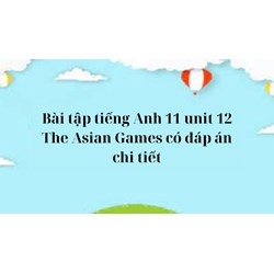 Bài tập tiếng Anh 11 unit 12 The Asian Games có đáp án chi tiết