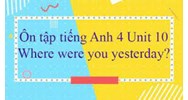 Bài tập tiếng Anh lớp 4 Unit 10 Where were you yesterday? có đáp án