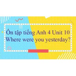 Bài tập tiếng Anh lớp 4 Unit 10 Where were you yesterday? có đáp án