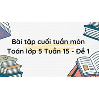Bài tập cuối tuần môn Toán lớp 5 Tuần 15 - Đề 1 có đáp án