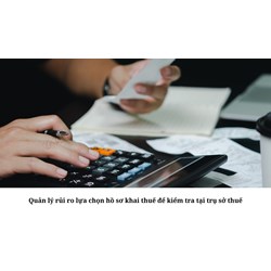 Quản lý rủi ro lựa chọn hồ sơ khai thuế để kiểm tra tại trụ sở thuế