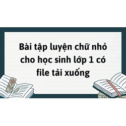Bài tập luyện chữ nhỏ cho học sinh lớp 1 có file tải xuống