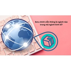 Bưu chính viễn thông là ngành nào trong mã ngành kinh tế?