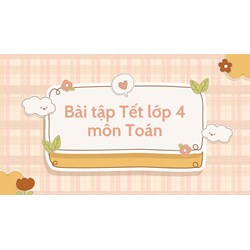 Bài tập Tết lớp 4 môn Toán mới nhất năm 2024 có đáp án