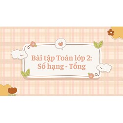 Bài tập Toán lớp 2: Số hạng - Tổng có đáp án chi tiết nhất