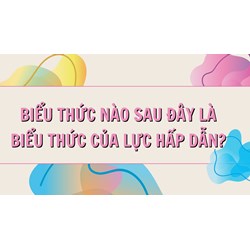 Biểu thức nào sau đây là biểu thức của lực hấp dẫn?