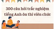 300 câu hỏi trắc nghiệm tiếng Anh ôn thi viên chức có đáp án 2024