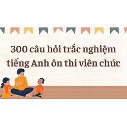 300 câu hỏi trắc nghiệm tiếng Anh ôn thi viên chức có đáp án 2024