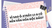 Vì sao Ô-xtrây-li-a có nền văn hóa độc đáo?