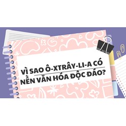 Vì sao Ô-xtrây-li-a có nền văn hóa độc đáo?