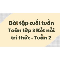 Bài tập cuối tuần Toán lớp 3 Kết nối tri thức - Tuần 2 có đáp án