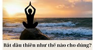 Nên bắt đầu thiền như thế nào cho đúng ?