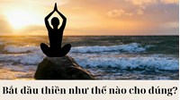 Nên bắt đầu thiền như thế nào cho đúng ?